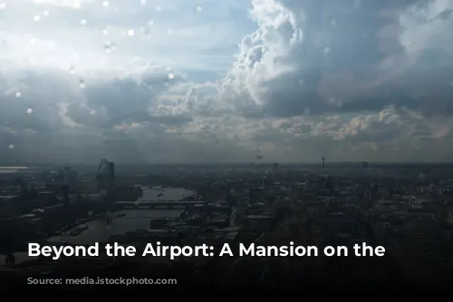 Beyond the Airport: A Mansion on the Thames