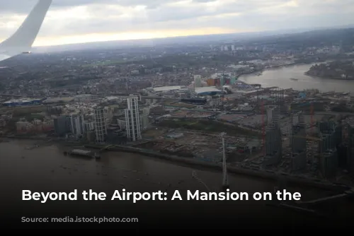 Beyond the Airport: A Mansion on the Thames