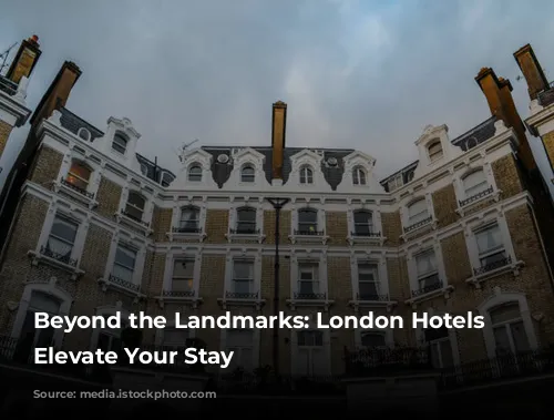 Beyond the Landmarks: London Hotels that Elevate Your Stay