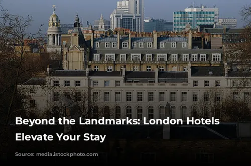 Beyond the Landmarks: London Hotels that Elevate Your Stay