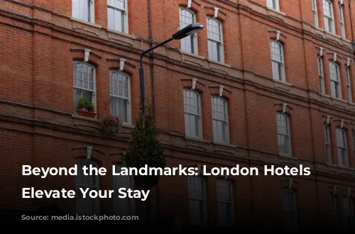 Beyond the Landmarks: London Hotels that Elevate Your Stay