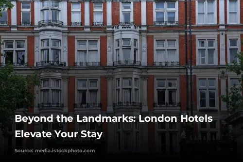 Beyond the Landmarks: London Hotels that Elevate Your Stay