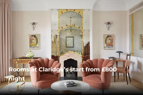 Rooms at Claridge’s start from £800 a night