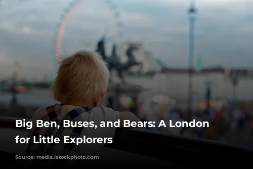 Big Ben, Buses, and Bears: A London Adventure for Little Explorers