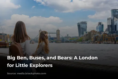 Big Ben, Buses, and Bears: A London Adventure for Little Explorers