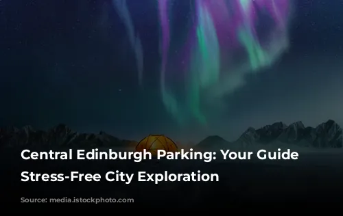 Central Edinburgh Parking: Your Guide to Stress-Free City Exploration