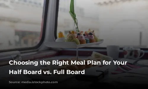 Choosing the Right Meal Plan for Your Trip: Half Board vs. Full Board