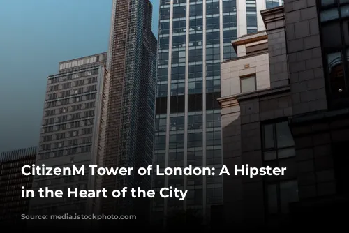 CitizenM Tower of London: A Hipster Haven in the Heart of the City