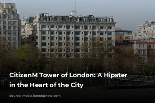 CitizenM Tower of London: A Hipster Haven in the Heart of the City