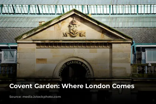 Covent Garden: Where London Comes Alive