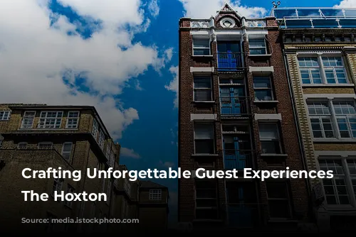 Crafting Unforgettable Guest Experiences at The Hoxton