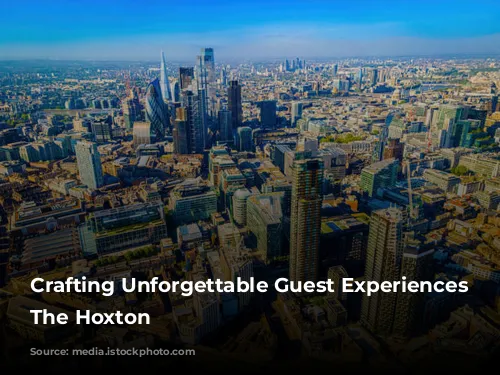 Crafting Unforgettable Guest Experiences at The Hoxton