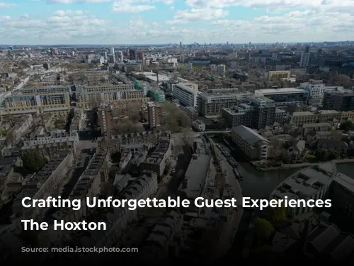 Crafting Unforgettable Guest Experiences at The Hoxton