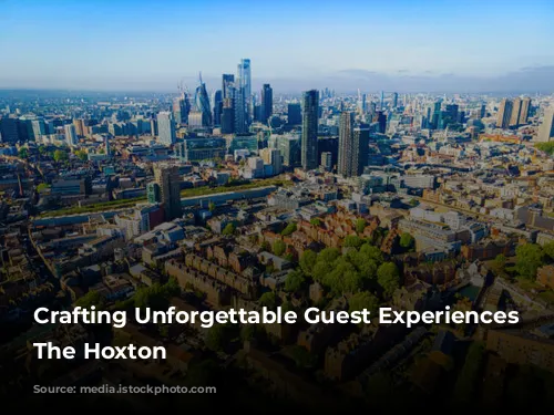 Crafting Unforgettable Guest Experiences at The Hoxton