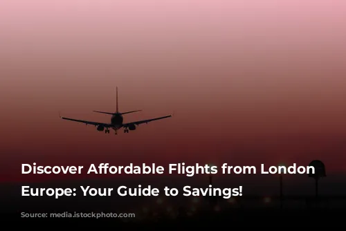 Discover Affordable Flights from London to Europe: Your Guide to Savings!