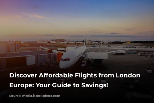 Discover Affordable Flights from London to Europe: Your Guide to Savings!