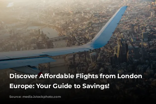 Discover Affordable Flights from London to Europe: Your Guide to Savings!