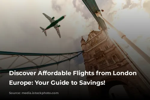 Discover Affordable Flights from London to Europe: Your Guide to Savings!