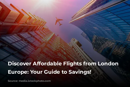 Discover Affordable Flights from London to Europe: Your Guide to Savings!