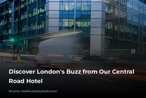 Discover London's Buzz from Our Central City Road Hotel