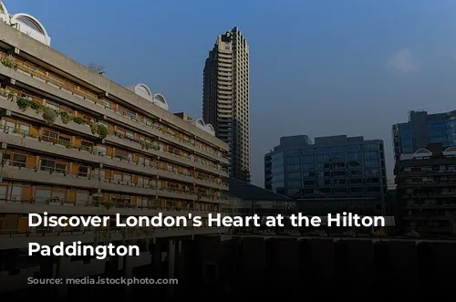 Discover London's Heart at the Hilton London Paddington