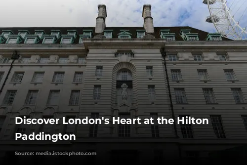 Discover London's Heart at the Hilton London Paddington