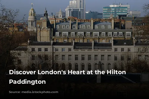 Discover London's Heart at the Hilton London Paddington