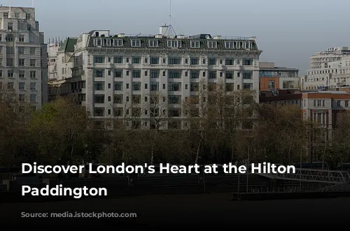 Discover London's Heart at the Hilton London Paddington