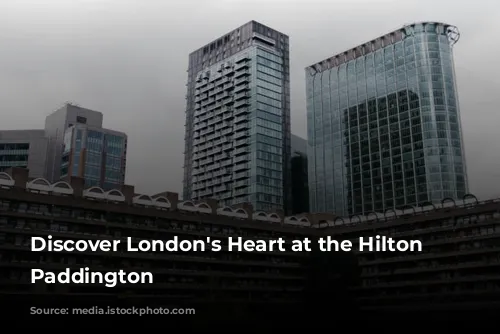 Discover London's Heart at the Hilton London Paddington