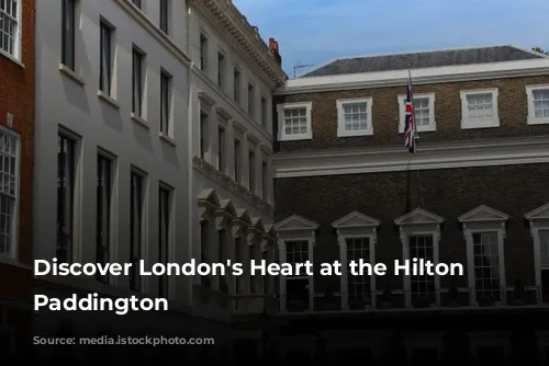 Discover London's Heart at the Hilton London Paddington