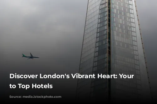 Discover London's Vibrant Heart: Your Guide to Top Hotels