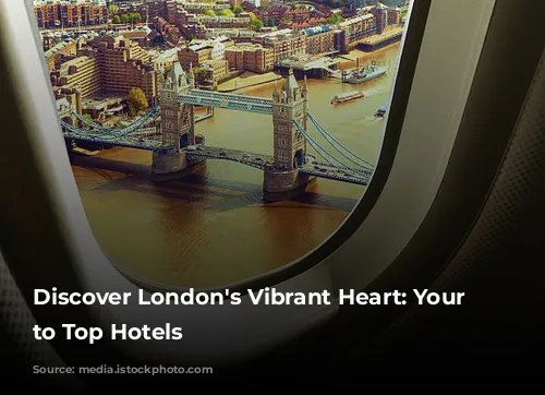 Discover London's Vibrant Heart: Your Guide to Top Hotels