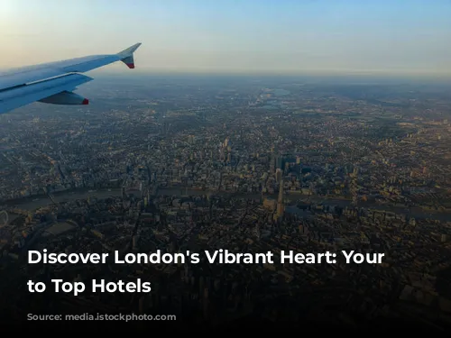 Discover London's Vibrant Heart: Your Guide to Top Hotels