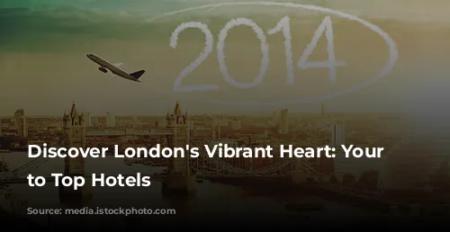 Discover London's Vibrant Heart: Your Guide to Top Hotels