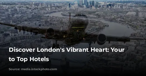 Discover London's Vibrant Heart: Your Guide to Top Hotels