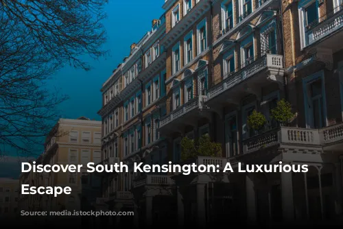 Discover South Kensington: A Luxurious London Escape