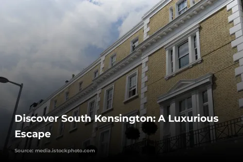 Discover South Kensington: A Luxurious London Escape