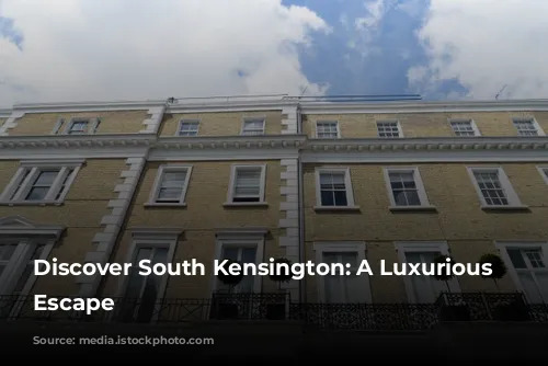 Discover South Kensington: A Luxurious London Escape