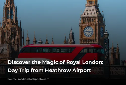 Discover the Magic of Royal London: A Day Trip from Heathrow Airport