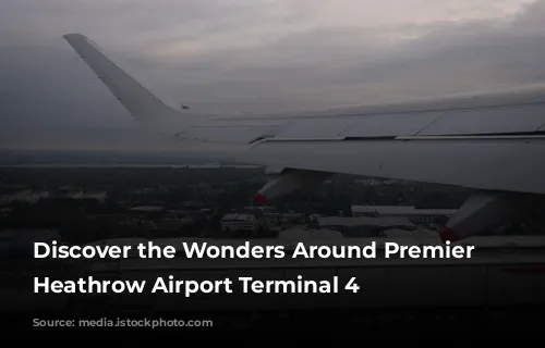 Discover the Wonders Around Premier Inn Heathrow Airport Terminal 4