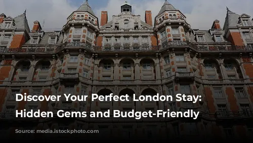 Discover Your Perfect London Stay: Unveiling Hidden Gems and Budget-Friendly Options