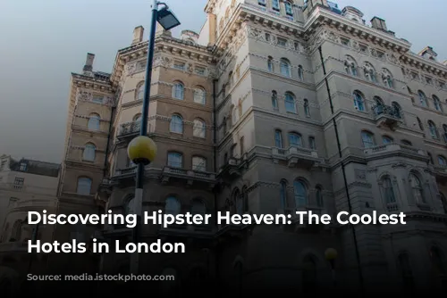 Discovering Hipster Heaven: The Coolest Boutique Hotels in London