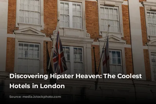 Discovering Hipster Heaven: The Coolest Boutique Hotels in London