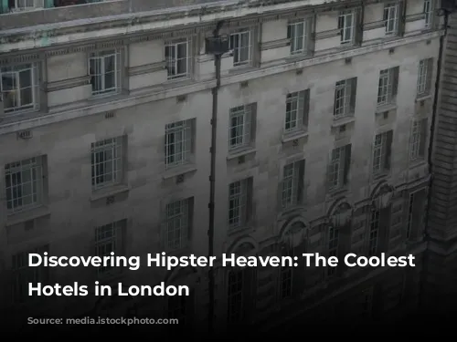 Discovering Hipster Heaven: The Coolest Boutique Hotels in London