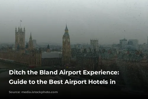 Ditch the Bland Airport Experience: Your Guide to the Best Airport Hotels in London