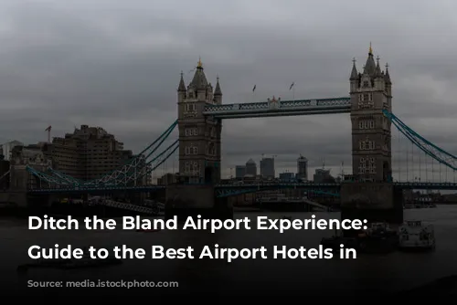 Ditch the Bland Airport Experience: Your Guide to the Best Airport Hotels in London