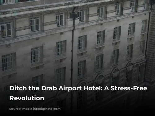 Ditch the Drab Airport Hotel:  A Stress-Free Travel Revolution