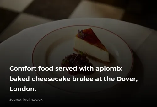 Comfort food served with aplomb: the baked cheesecake brulee at the Dover, Mayfair, London.