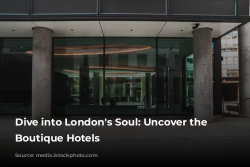 Dive into London's Soul: Uncover the Best Boutique Hotels