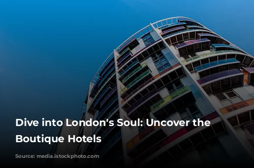 Dive into London's Soul: Uncover the Best Boutique Hotels